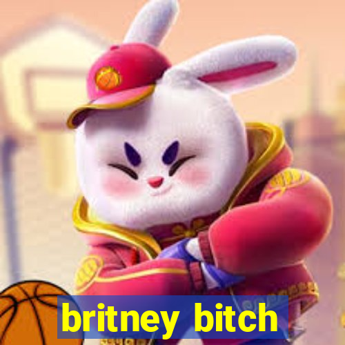 britney bitch